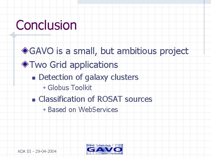 Conclusion GAVO is a small, but ambitious project Two Grid applications n Detection of