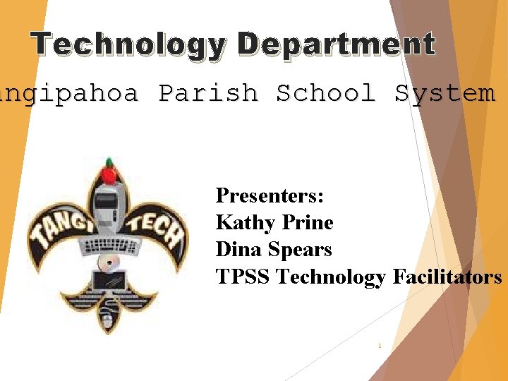 Technology Department angipahoa Parish School System Presenters: Kathy Prine Dina Spears TPSS Technology Facilitators