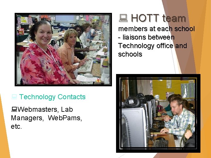 : HOTT team members at each school - liaisons between Technology office and schools