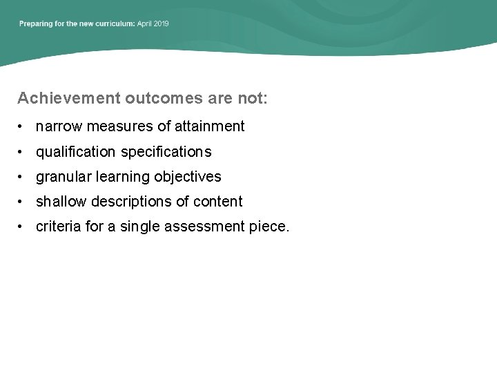 Achievement outcomes are not: • narrow measures of attainment • qualification specifications • granular