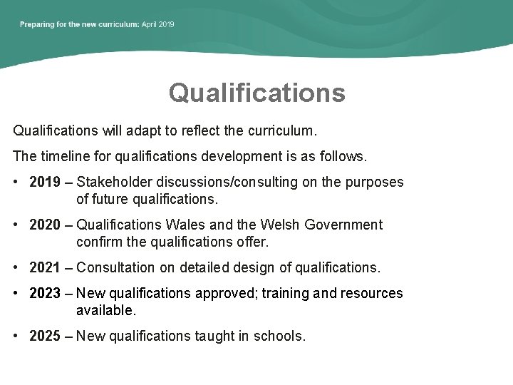 Qualifications will adapt to reflect the curriculum. The timeline for qualifications development is as
