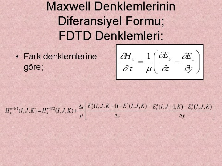 Maxwell Denklemlerinin Diferansiyel Formu; FDTD Denklemleri: • Fark denklemlerine göre; 
