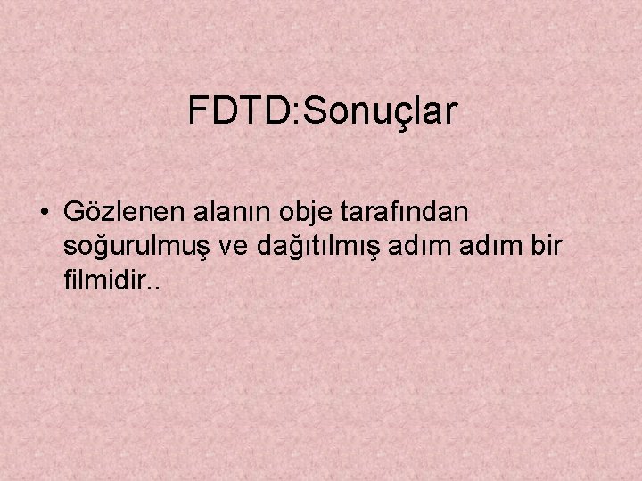 FDTD: Sonuçlar • Gözlenen alanın obje tarafından soğurulmuş ve dağıtılmış adım bir filmidir. .