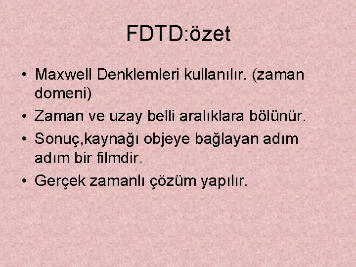 FDTD: özet • Maxwell Denklemleri kullanılır. (zaman domeni) • Zaman ve uzay belli aralıklara