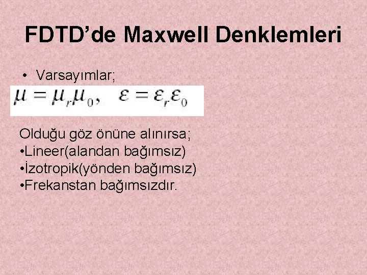 FDTD’de Maxwell Denklemleri • Varsayımlar; Olduğu göz önüne alınırsa; • Lineer(alandan bağımsız) • İzotropik(yönden