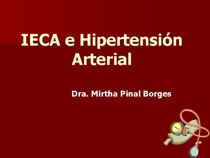IECA e Hipertensión Arterial Dra. Mirtha Pinal Borges 