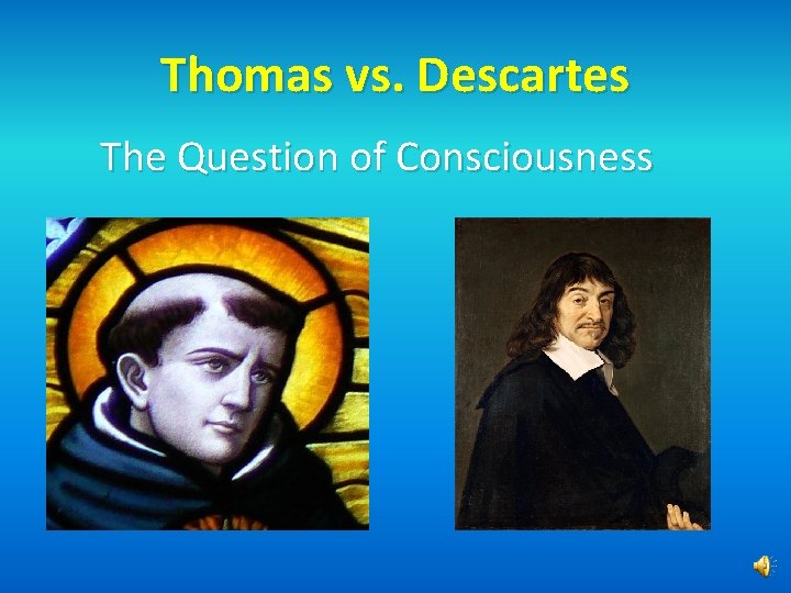 Thomas vs. Descartes The Question of Consciousness 