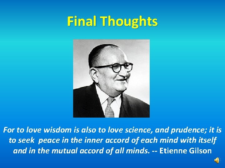 Final Thoughts For to love wisdom is also to love science, and prudence; it