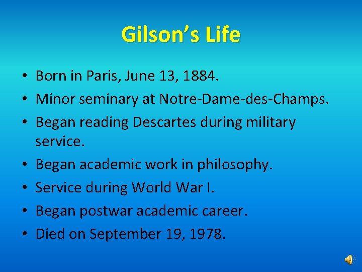 Gilson’s Life • Born in Paris, June 13, 1884. • Minor seminary at Notre-Dame-des-Champs.