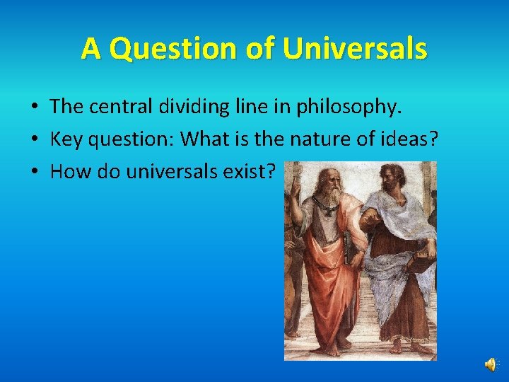 A Question of Universals • The central dividing line in philosophy. • Key question: