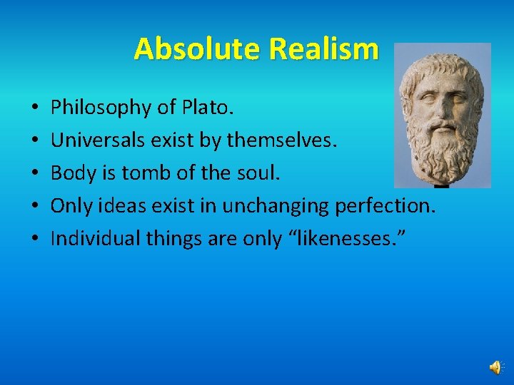 Absolute Realism • • • Philosophy of Plato. Universals exist by themselves. Body is