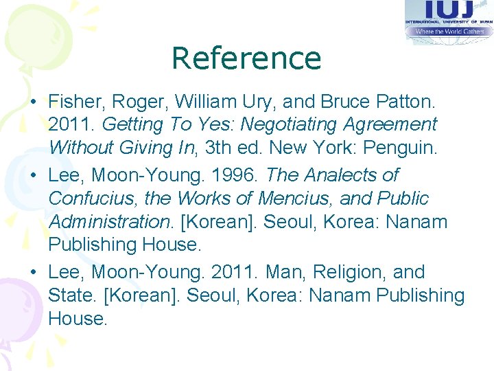 Reference • Fisher, Roger, William Ury, and Bruce Patton. 2011. Getting To Yes: Negotiating
