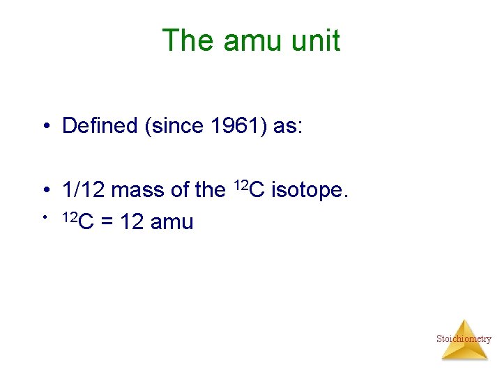 The amu unit • Defined (since 1961) as: • 1/12 mass of the 12