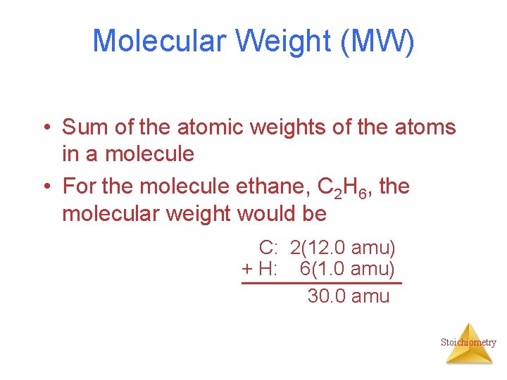 Molecular Weight (MW) • Sum of the atomic weights of the atoms in a