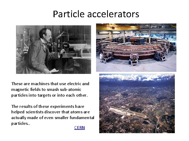 Particle accelerators These are machines that use electric and magnetic fields to smash sub-atomic Particle accelerators These are machines that use electric and magnetic fields to smash sub-atomic