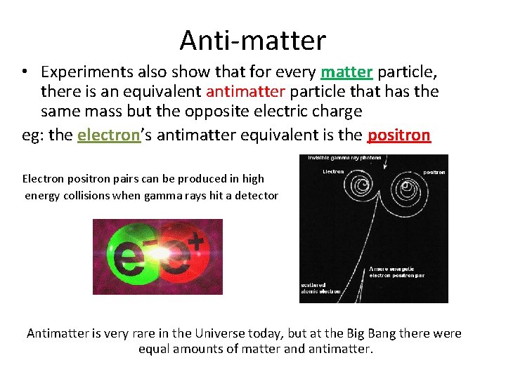 Anti-matter • Experiments also show that for every matter particle, there is an equivalent Anti-matter • Experiments also show that for every matter particle, there is an equivalent