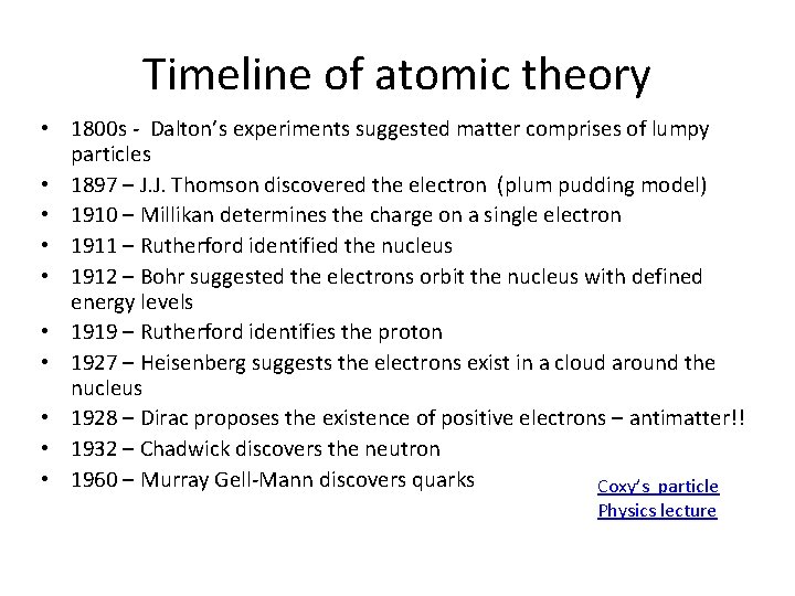 Timeline of atomic theory • 1800 s - Dalton’s experiments suggested matter comprises of Timeline of atomic theory • 1800 s - Dalton’s experiments suggested matter comprises of