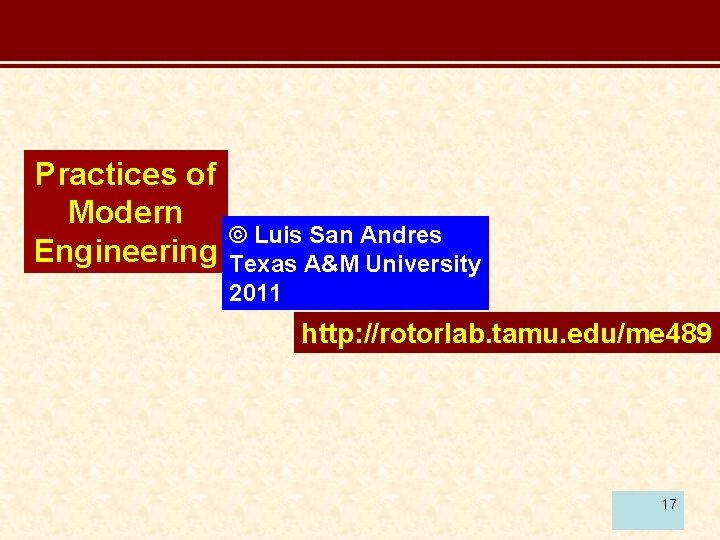 Practices of Modern Engineering © Luis San Andres Texas A&M University 2011 http: //rotorlab.