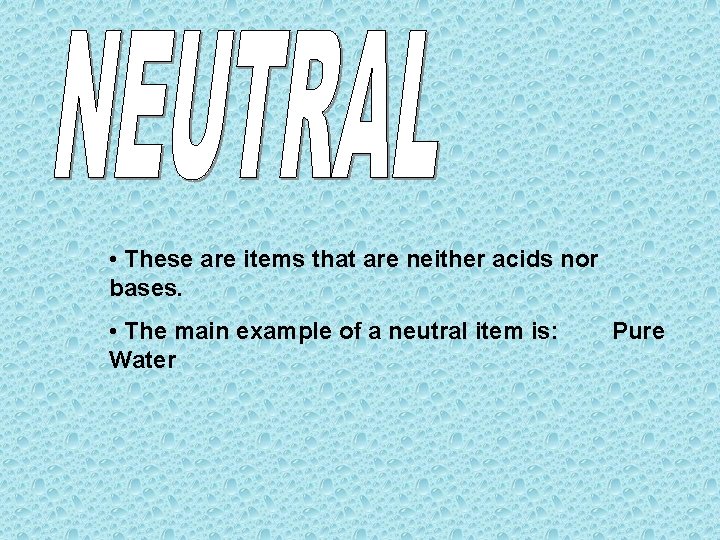  • These are items that are neither acids nor bases. • The main
