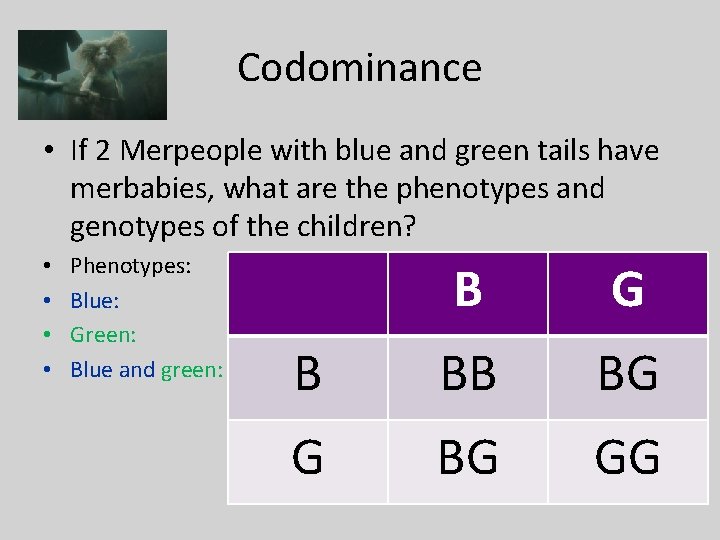 Codominance • If 2 Merpeople with blue and green tails have merbabies, what are