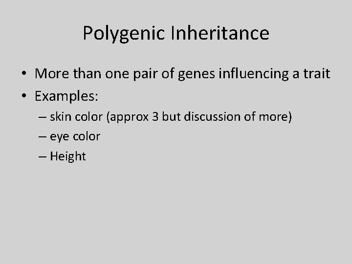 Polygenic Inheritance • More than one pair of genes influencing a trait • Examples: