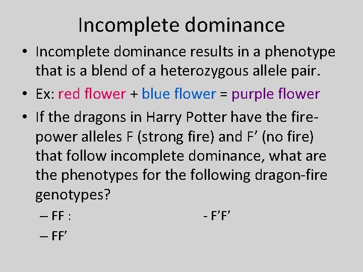 Incomplete dominance • Incomplete dominance results in a phenotype that is a blend of