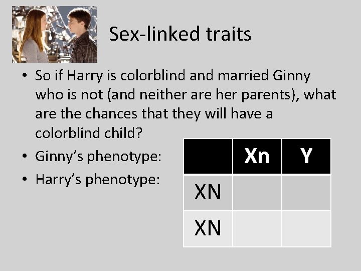 Sex-linked traits • So if Harry is colorblind and married Ginny who is not