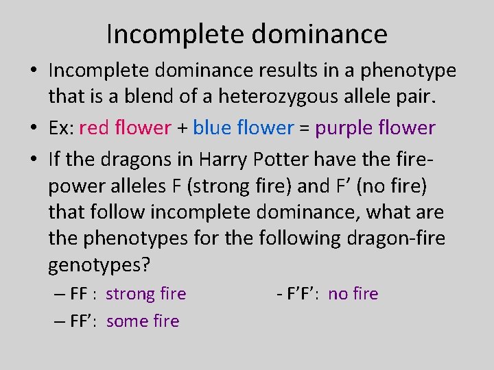 Incomplete dominance • Incomplete dominance results in a phenotype that is a blend of