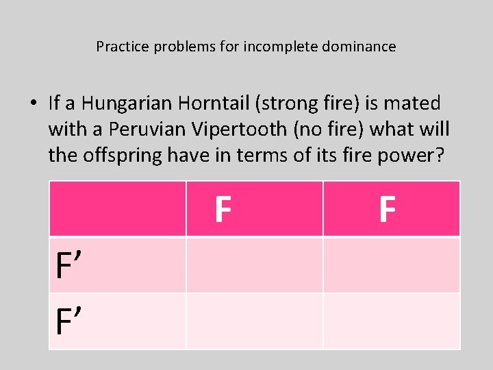 Practice problems for incomplete dominance • If a Hungarian Horntail (strong fire) is mated