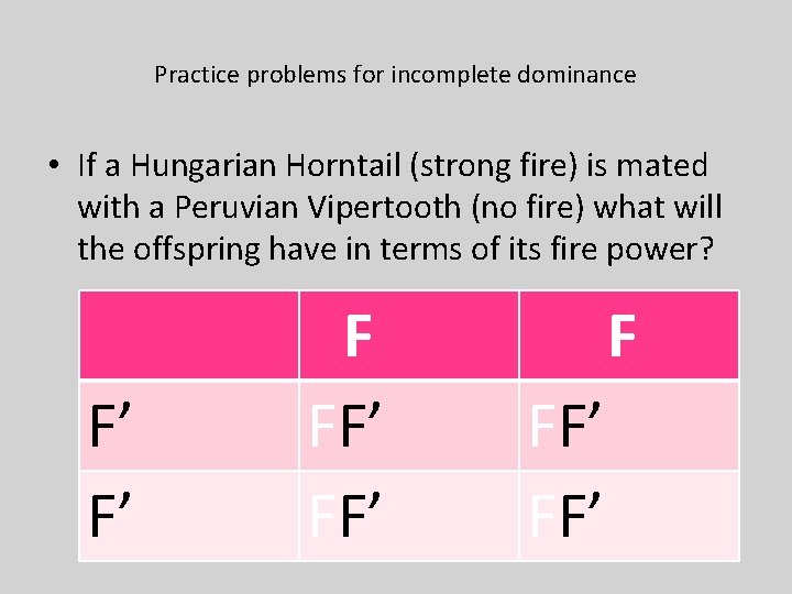 Practice problems for incomplete dominance • If a Hungarian Horntail (strong fire) is mated