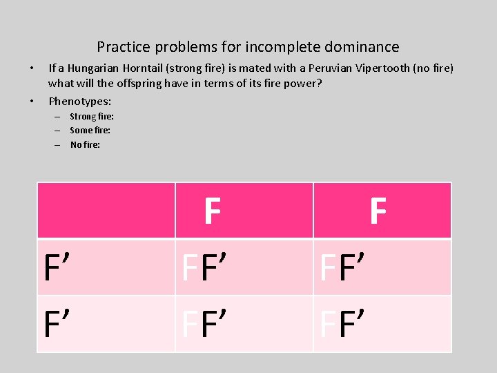 Practice problems for incomplete dominance • • If a Hungarian Horntail (strong fire) is