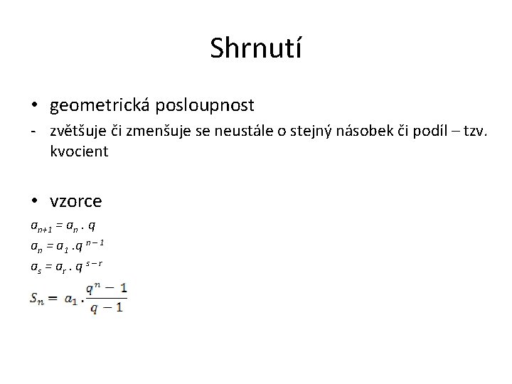 Shrnutí • geometrická posloupnost - zvětšuje či zmenšuje se neustále o stejný násobek či