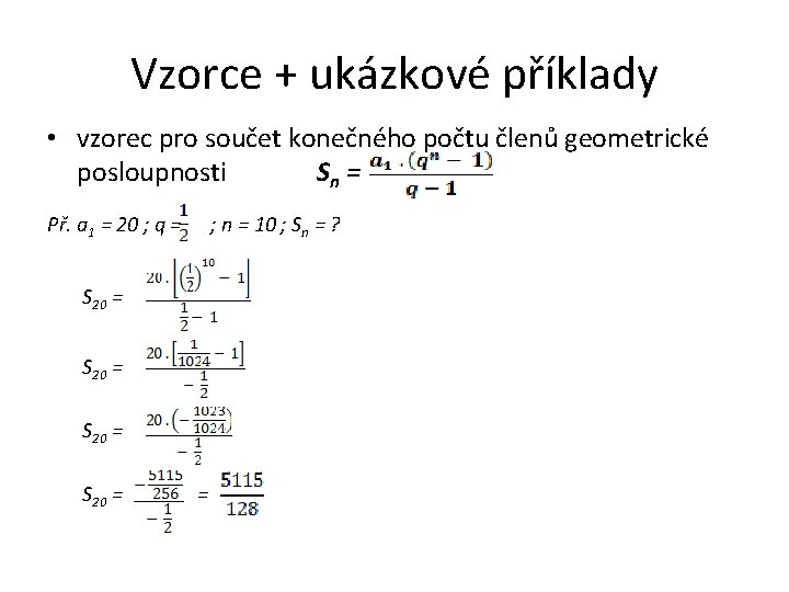 Vzorce + ukázkové příklady • vzorec pro součet konečného počtu členů geometrické posloupnosti Sn