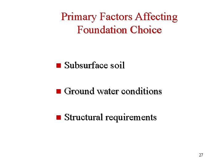 Primary Factors Affecting Foundation Choice n Subsurface soil n Ground water conditions n Structural