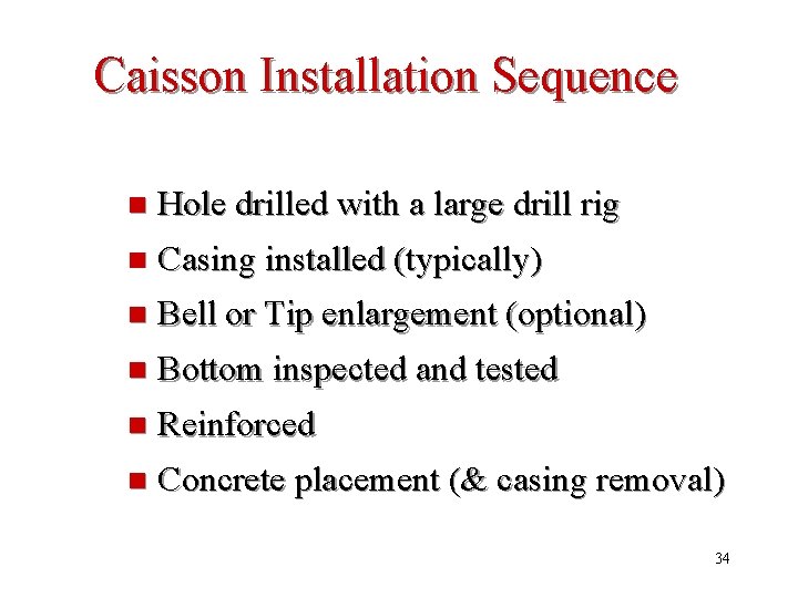 Caisson Installation Sequence n Hole drilled with a large drill rig n Casing installed