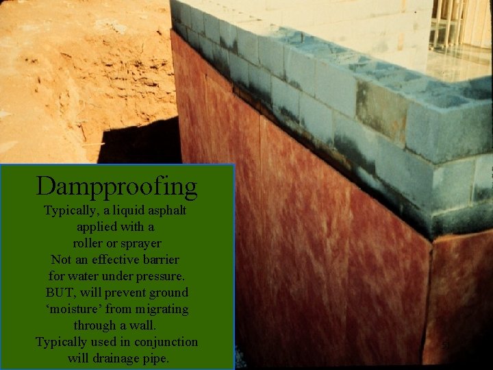 Dampproofing Typically, a liquid asphalt applied with a roller or sprayer Not an effective