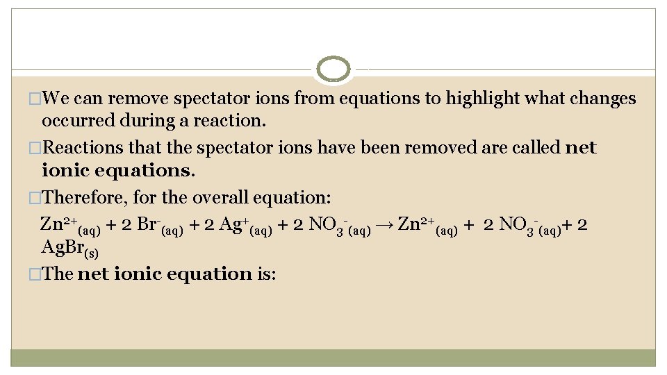 �We can remove spectator ions from equations to highlight what changes occurred during a