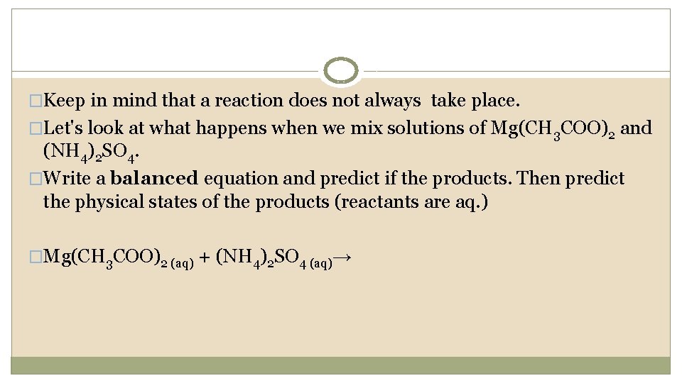 �Keep in mind that a reaction does not always take place. �Let's look at