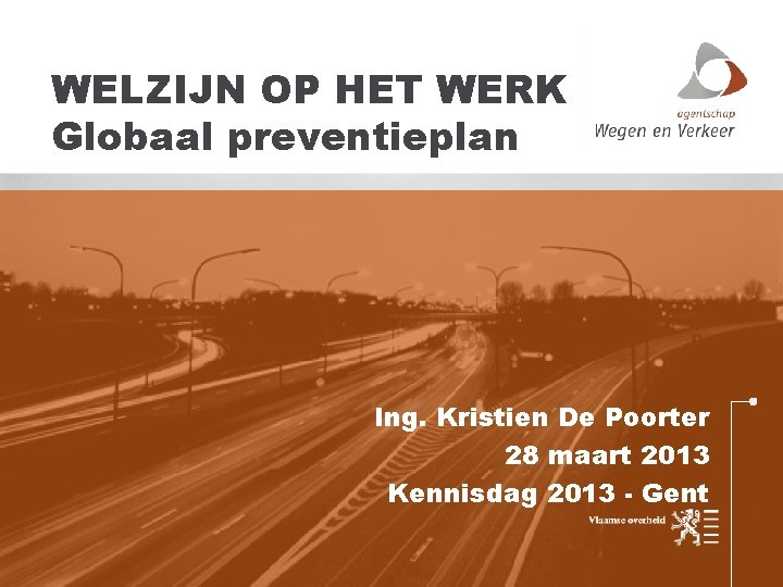 WELZIJN OP HET WERK Globaal preventieplan Ing. Kristien De Poorter 28 maart 2013 Kennisdag