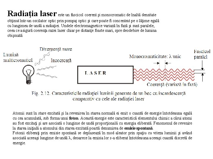 Radiaţia laser este un fascicol coerent şi monocromatic de înaltă densitate obţinut într-un oscilator