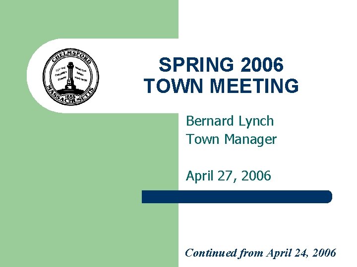 SPRING 2006 TOWN MEETING Bernard Lynch Town Manager April 27, 2006 Continued from April