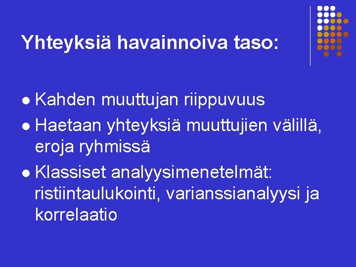 Yhteyksiä havainnoiva taso: Kahden muuttujan riippuvuus l Haetaan yhteyksiä muuttujien välillä, eroja ryhmissä l