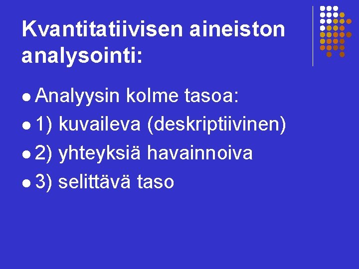 Kvantitatiivisen aineiston analysointi: l Analyysin kolme tasoa: l 1) kuvaileva (deskriptiivinen) l 2) yhteyksiä