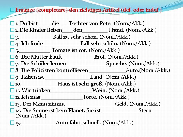 �Ergänze (completare) den richtigen Artikel (def. oder indef. ) � 1. Du bist_____die___ Tochter