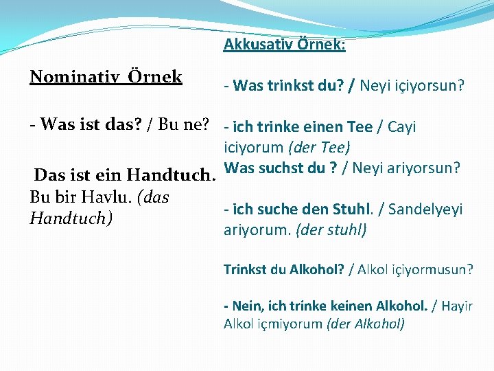 Akkusativ Örnek: Nominativ Örnek - Was trinkst du? / Neyi içiyorsun? - Was ist