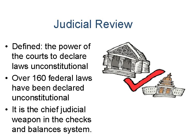 Judicial Review • Defined: the power of the courts to declare laws unconstitutional •