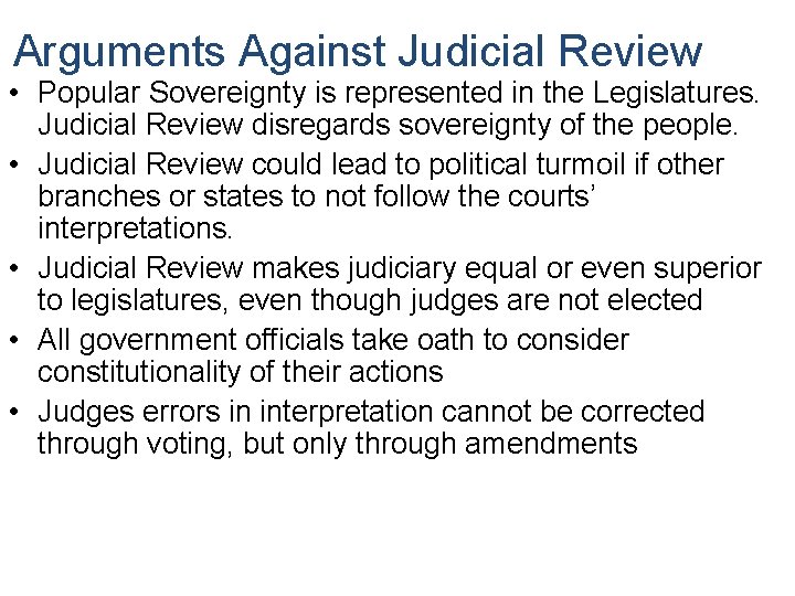 Arguments Against Judicial Review • Popular Sovereignty is represented in the Legislatures. Judicial Review