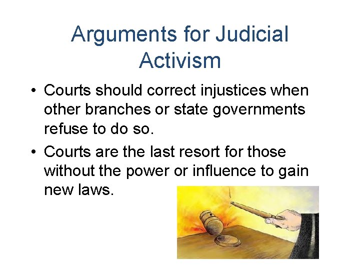 Arguments for Judicial Activism • Courts should correct injustices when other branches or state