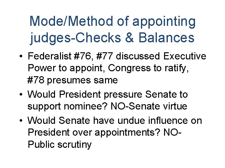 Mode/Method of appointing judges-Checks & Balances • Federalist #76, #77 discussed Executive Power to