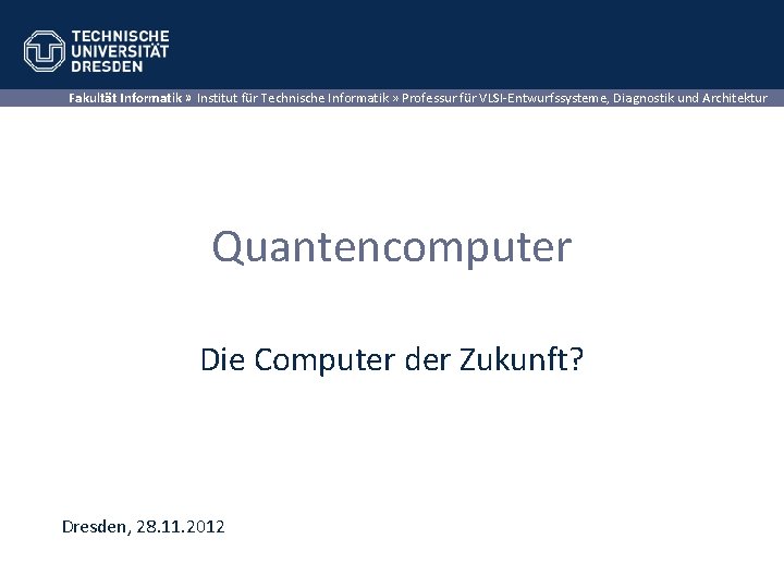 Fakultät Informatik » Institut für Technische Informatik » Professur für VLSI-Entwurfssysteme, Diagnostik und Architektur